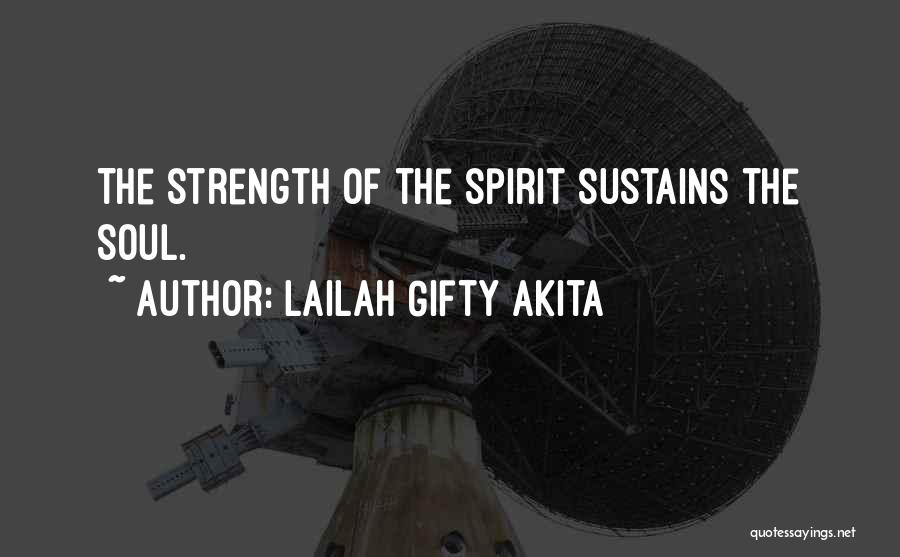 Lailah Gifty Akita Quotes: The Strength Of The Spirit Sustains The Soul.