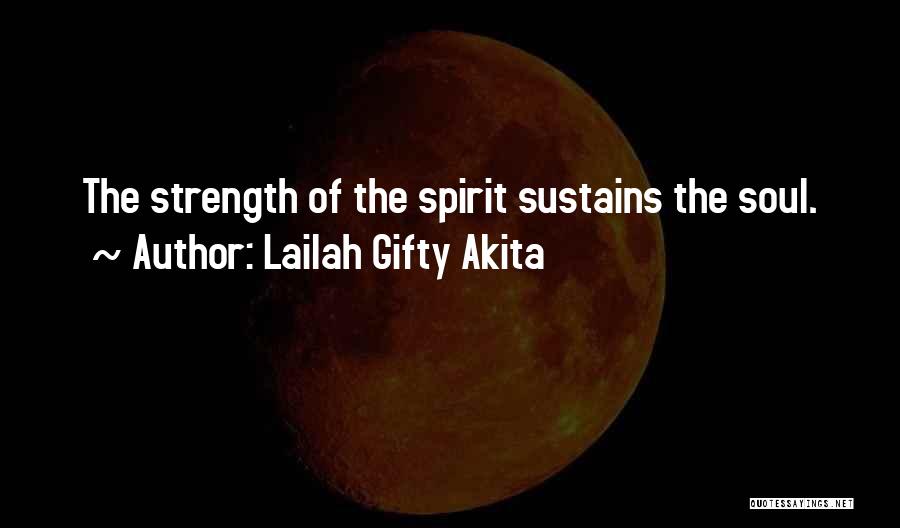 Lailah Gifty Akita Quotes: The Strength Of The Spirit Sustains The Soul.