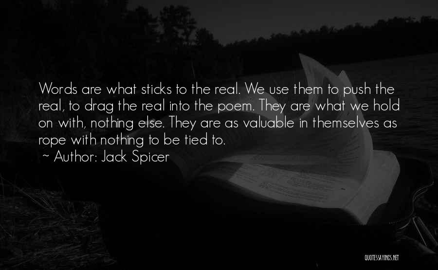 Jack Spicer Quotes: Words Are What Sticks To The Real. We Use Them To Push The Real, To Drag The Real Into The