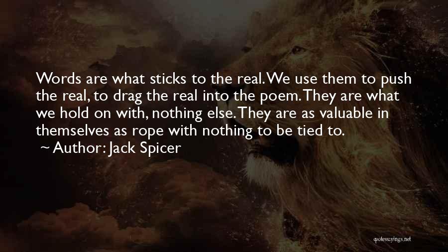 Jack Spicer Quotes: Words Are What Sticks To The Real. We Use Them To Push The Real, To Drag The Real Into The