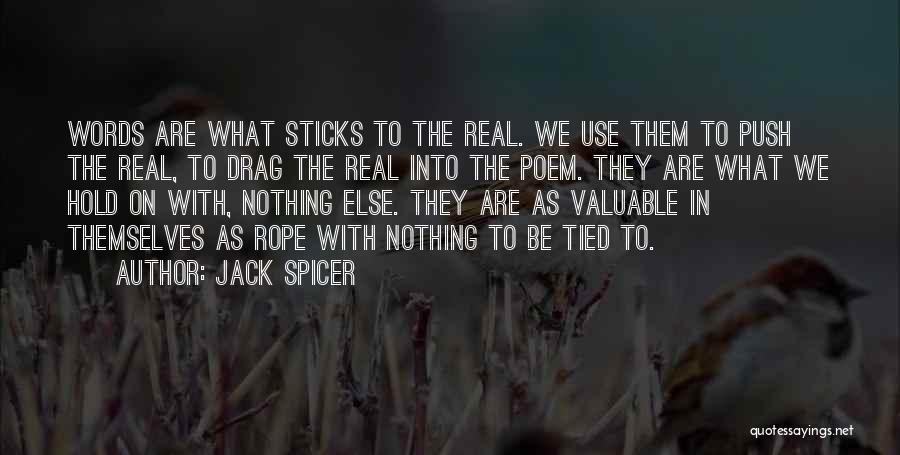Jack Spicer Quotes: Words Are What Sticks To The Real. We Use Them To Push The Real, To Drag The Real Into The
