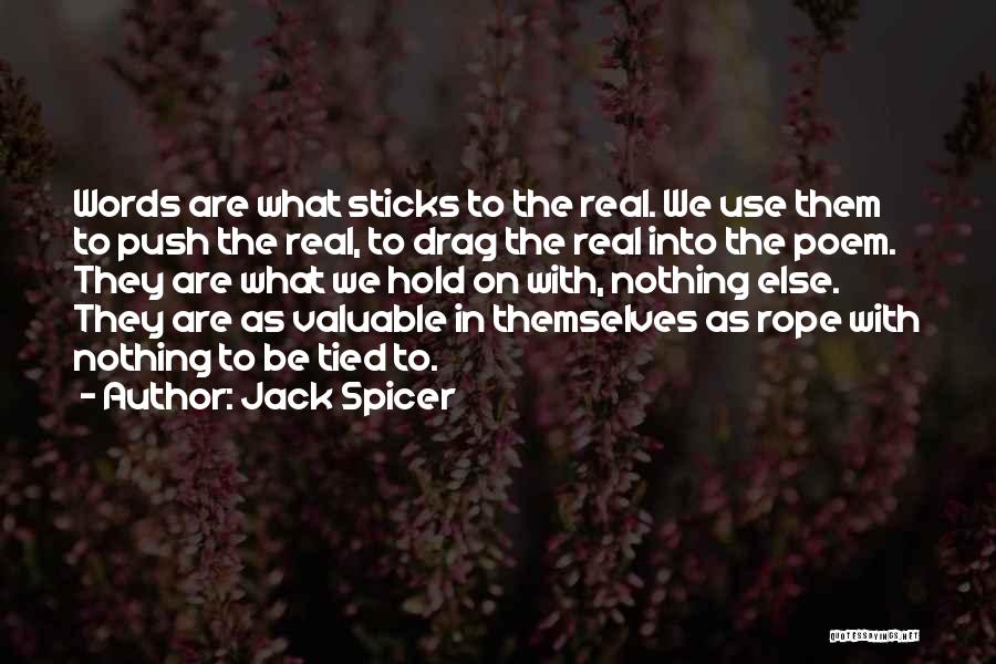 Jack Spicer Quotes: Words Are What Sticks To The Real. We Use Them To Push The Real, To Drag The Real Into The