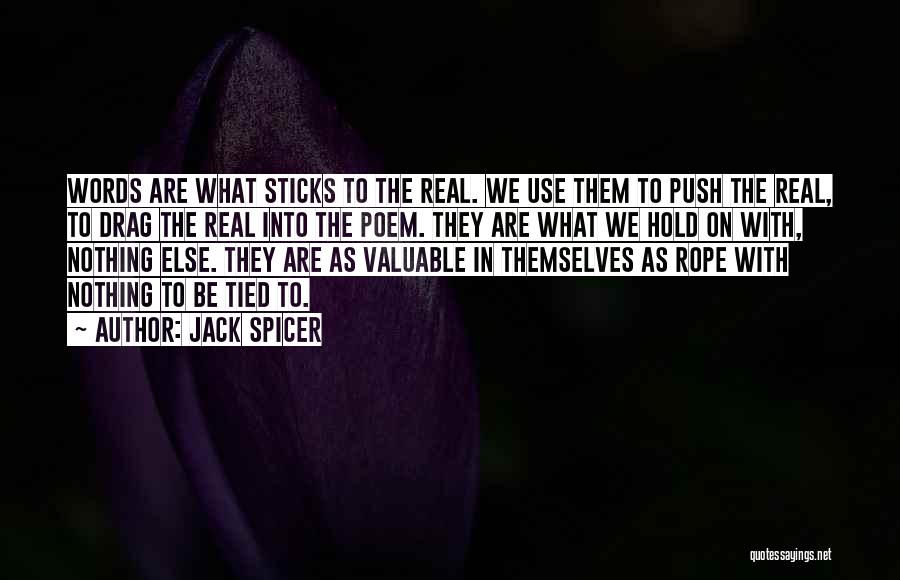 Jack Spicer Quotes: Words Are What Sticks To The Real. We Use Them To Push The Real, To Drag The Real Into The