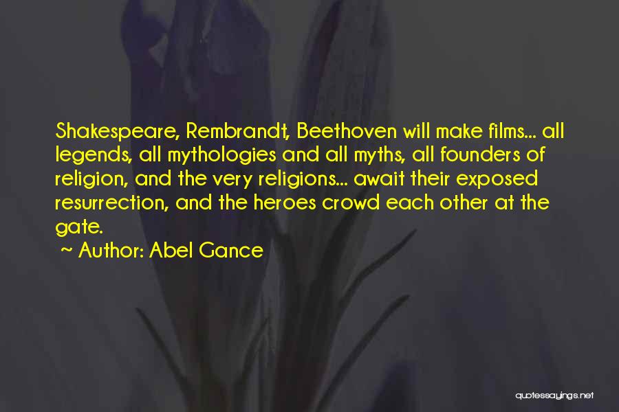 Abel Gance Quotes: Shakespeare, Rembrandt, Beethoven Will Make Films... All Legends, All Mythologies And All Myths, All Founders Of Religion, And The Very