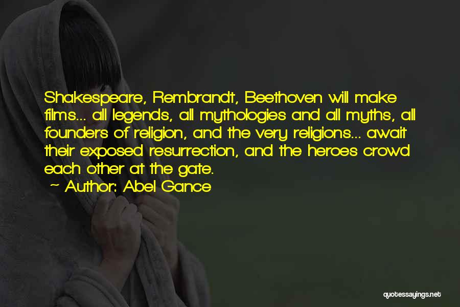 Abel Gance Quotes: Shakespeare, Rembrandt, Beethoven Will Make Films... All Legends, All Mythologies And All Myths, All Founders Of Religion, And The Very