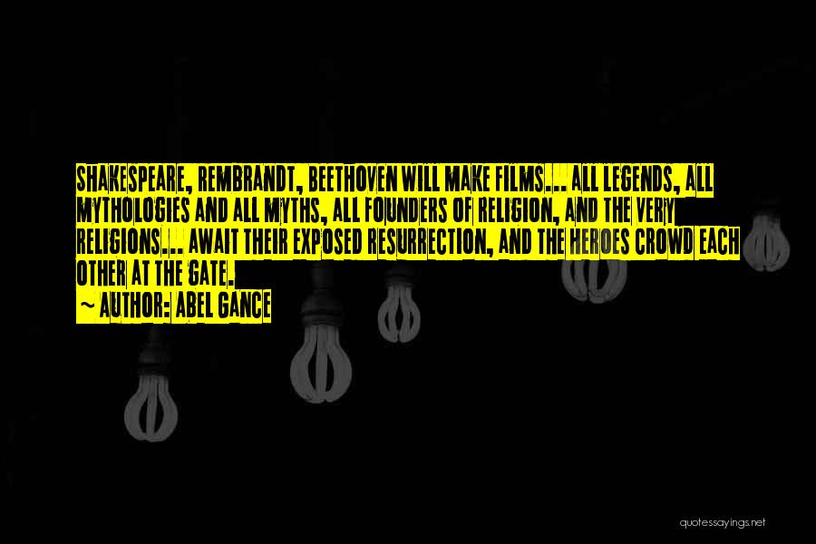 Abel Gance Quotes: Shakespeare, Rembrandt, Beethoven Will Make Films... All Legends, All Mythologies And All Myths, All Founders Of Religion, And The Very