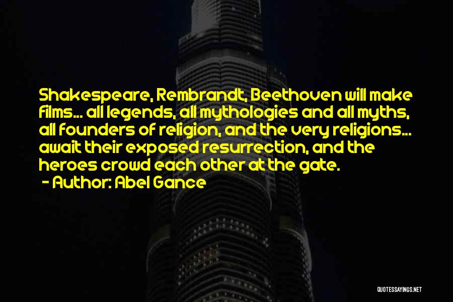 Abel Gance Quotes: Shakespeare, Rembrandt, Beethoven Will Make Films... All Legends, All Mythologies And All Myths, All Founders Of Religion, And The Very