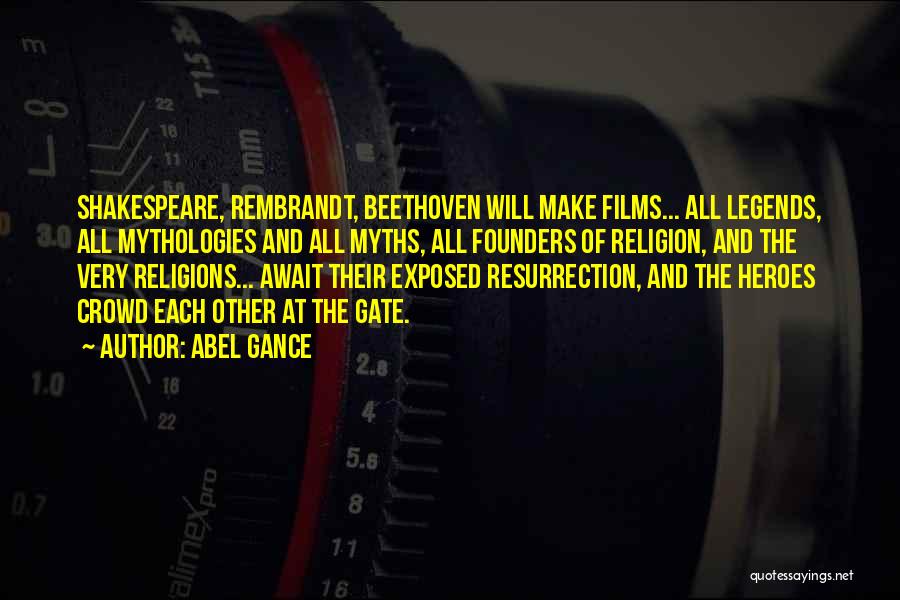 Abel Gance Quotes: Shakespeare, Rembrandt, Beethoven Will Make Films... All Legends, All Mythologies And All Myths, All Founders Of Religion, And The Very