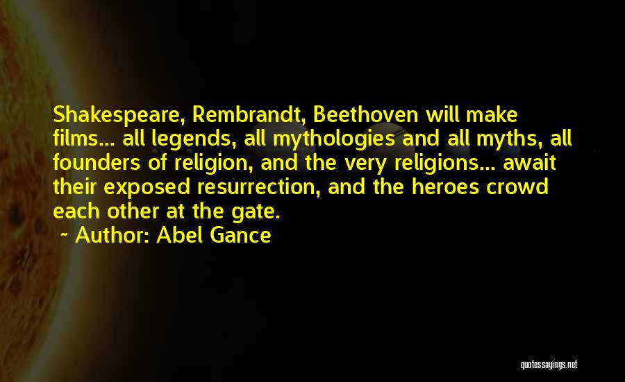 Abel Gance Quotes: Shakespeare, Rembrandt, Beethoven Will Make Films... All Legends, All Mythologies And All Myths, All Founders Of Religion, And The Very