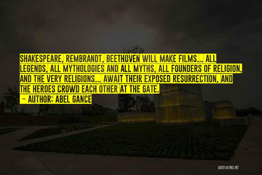 Abel Gance Quotes: Shakespeare, Rembrandt, Beethoven Will Make Films... All Legends, All Mythologies And All Myths, All Founders Of Religion, And The Very