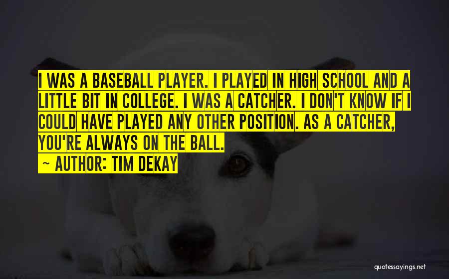 Tim DeKay Quotes: I Was A Baseball Player. I Played In High School And A Little Bit In College. I Was A Catcher.