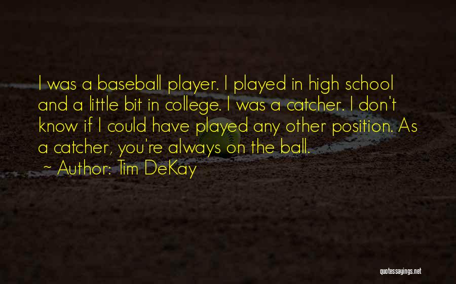 Tim DeKay Quotes: I Was A Baseball Player. I Played In High School And A Little Bit In College. I Was A Catcher.