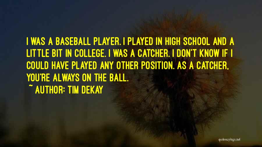 Tim DeKay Quotes: I Was A Baseball Player. I Played In High School And A Little Bit In College. I Was A Catcher.