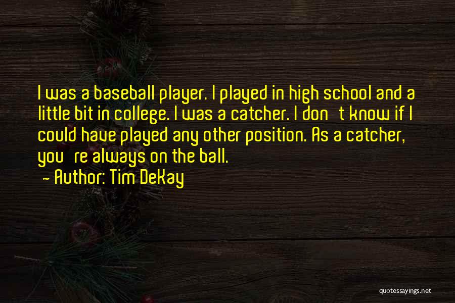 Tim DeKay Quotes: I Was A Baseball Player. I Played In High School And A Little Bit In College. I Was A Catcher.