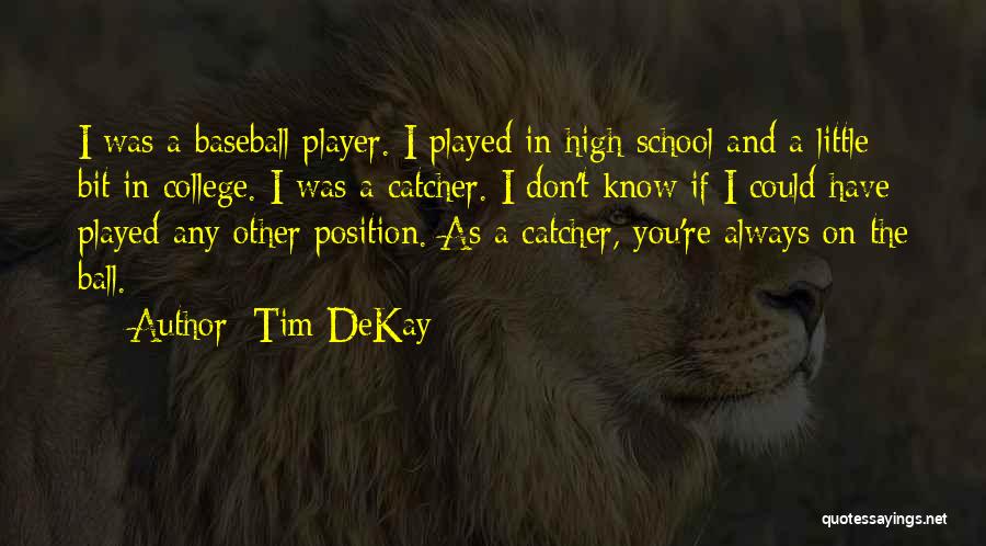 Tim DeKay Quotes: I Was A Baseball Player. I Played In High School And A Little Bit In College. I Was A Catcher.