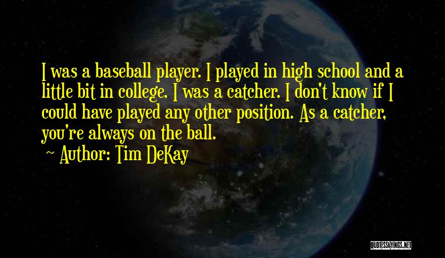 Tim DeKay Quotes: I Was A Baseball Player. I Played In High School And A Little Bit In College. I Was A Catcher.