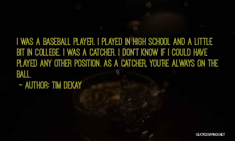 Tim DeKay Quotes: I Was A Baseball Player. I Played In High School And A Little Bit In College. I Was A Catcher.