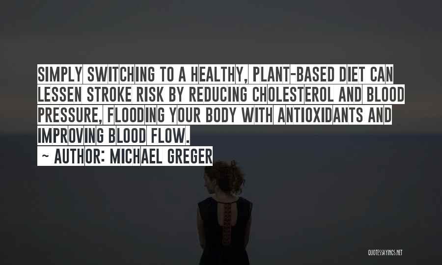 Michael Greger Quotes: Simply Switching To A Healthy, Plant-based Diet Can Lessen Stroke Risk By Reducing Cholesterol And Blood Pressure, Flooding Your Body