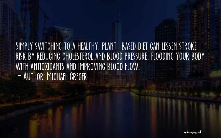 Michael Greger Quotes: Simply Switching To A Healthy, Plant-based Diet Can Lessen Stroke Risk By Reducing Cholesterol And Blood Pressure, Flooding Your Body