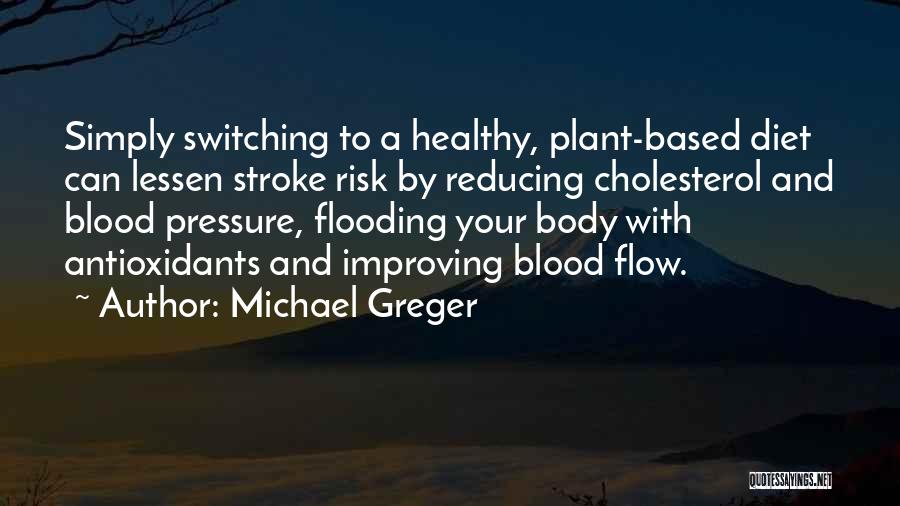 Michael Greger Quotes: Simply Switching To A Healthy, Plant-based Diet Can Lessen Stroke Risk By Reducing Cholesterol And Blood Pressure, Flooding Your Body