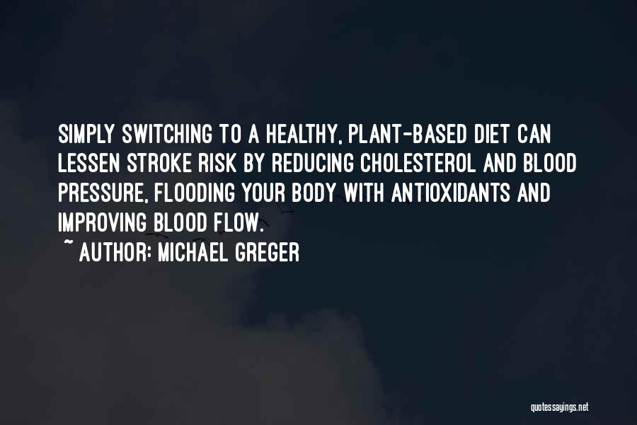 Michael Greger Quotes: Simply Switching To A Healthy, Plant-based Diet Can Lessen Stroke Risk By Reducing Cholesterol And Blood Pressure, Flooding Your Body