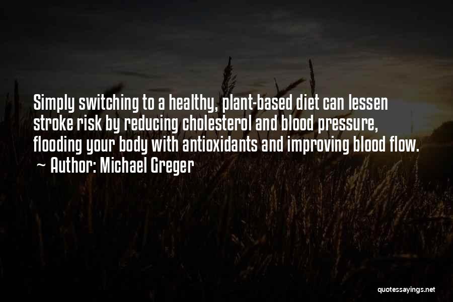 Michael Greger Quotes: Simply Switching To A Healthy, Plant-based Diet Can Lessen Stroke Risk By Reducing Cholesterol And Blood Pressure, Flooding Your Body