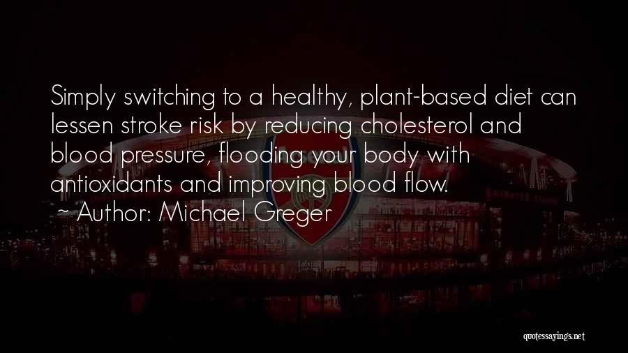 Michael Greger Quotes: Simply Switching To A Healthy, Plant-based Diet Can Lessen Stroke Risk By Reducing Cholesterol And Blood Pressure, Flooding Your Body