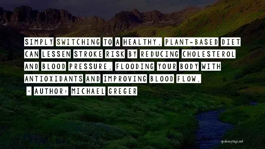 Michael Greger Quotes: Simply Switching To A Healthy, Plant-based Diet Can Lessen Stroke Risk By Reducing Cholesterol And Blood Pressure, Flooding Your Body