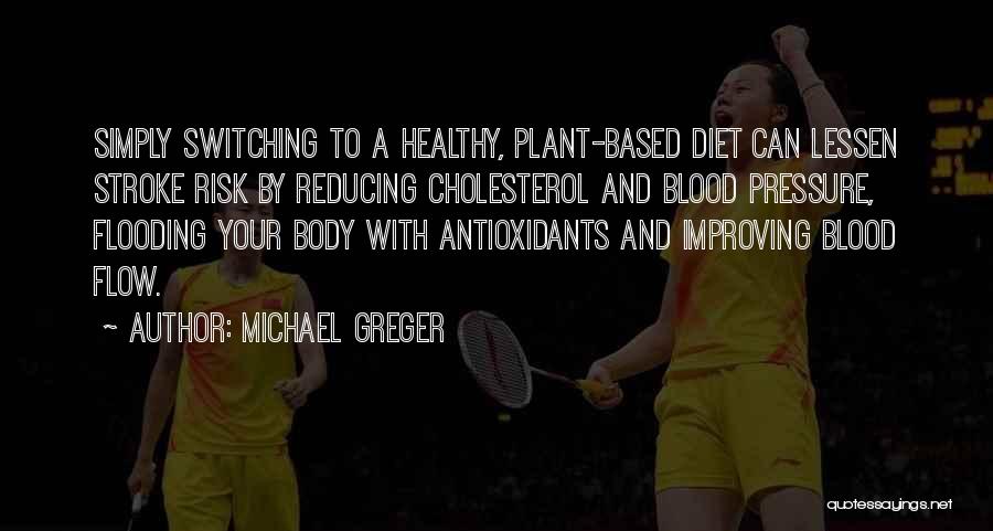 Michael Greger Quotes: Simply Switching To A Healthy, Plant-based Diet Can Lessen Stroke Risk By Reducing Cholesterol And Blood Pressure, Flooding Your Body