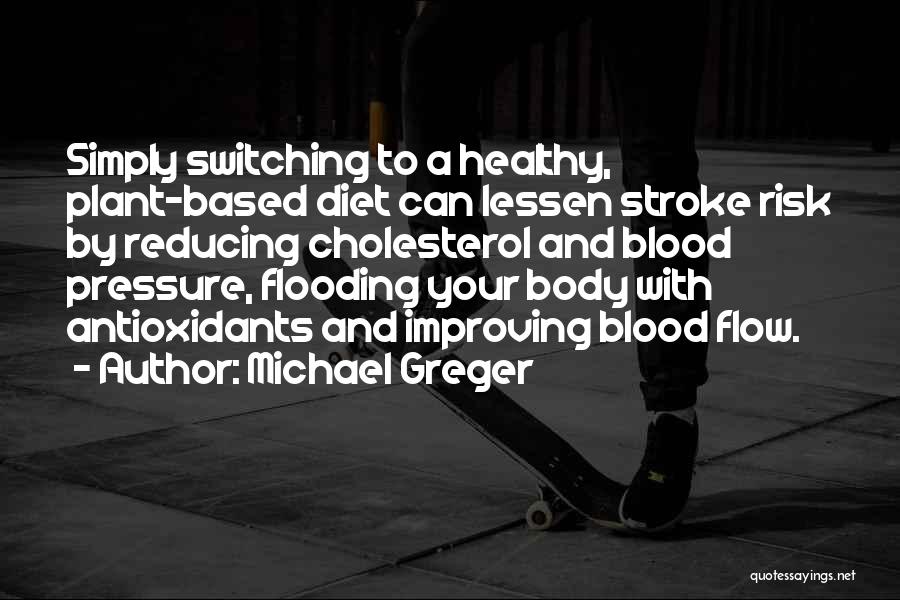 Michael Greger Quotes: Simply Switching To A Healthy, Plant-based Diet Can Lessen Stroke Risk By Reducing Cholesterol And Blood Pressure, Flooding Your Body