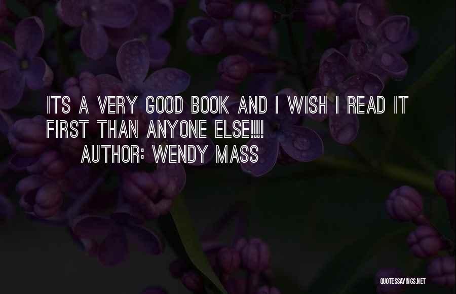 Wendy Mass Quotes: Its A Very Good Book And I Wish I Read It First Than Anyone Else!!!!