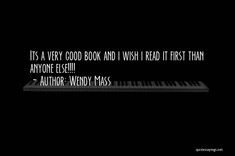 Wendy Mass Quotes: Its A Very Good Book And I Wish I Read It First Than Anyone Else!!!!