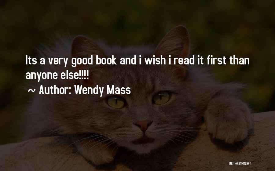 Wendy Mass Quotes: Its A Very Good Book And I Wish I Read It First Than Anyone Else!!!!