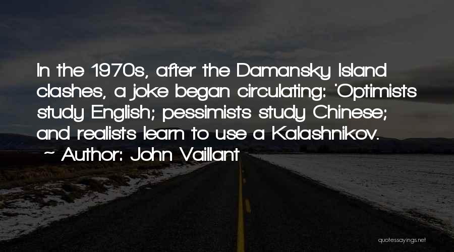 John Vaillant Quotes: In The 1970s, After The Damansky Island Clashes, A Joke Began Circulating: 'optimists Study English; Pessimists Study Chinese; And Realists