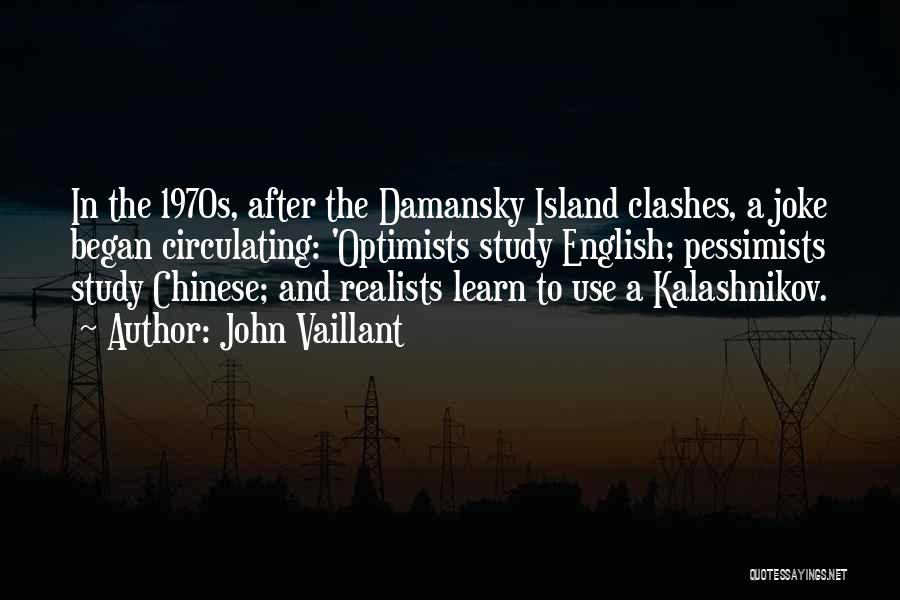 John Vaillant Quotes: In The 1970s, After The Damansky Island Clashes, A Joke Began Circulating: 'optimists Study English; Pessimists Study Chinese; And Realists