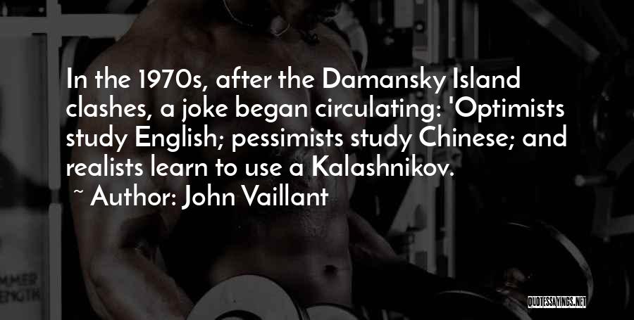 John Vaillant Quotes: In The 1970s, After The Damansky Island Clashes, A Joke Began Circulating: 'optimists Study English; Pessimists Study Chinese; And Realists