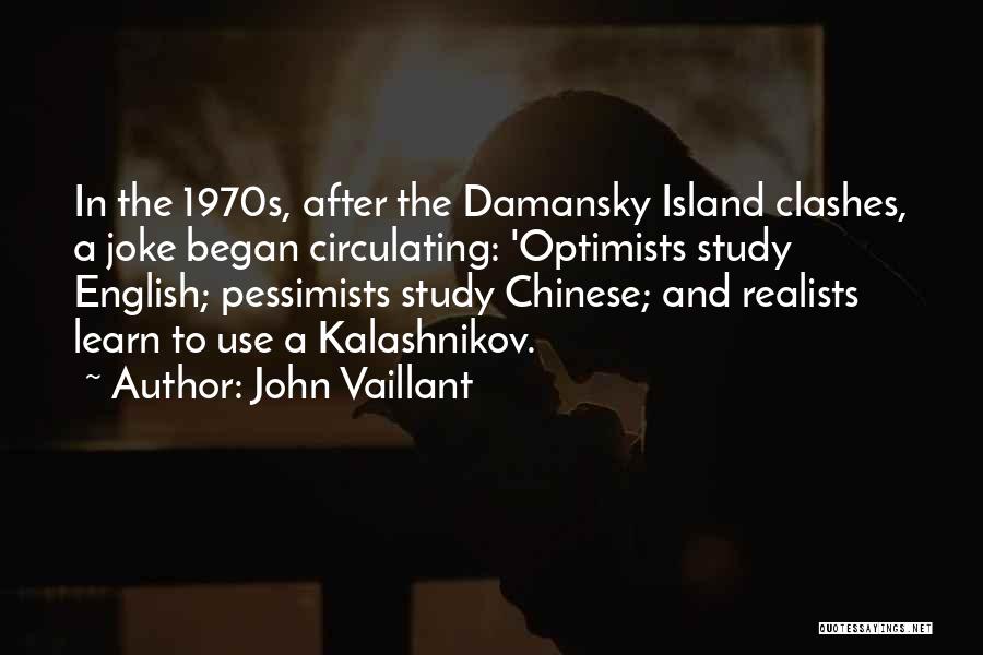 John Vaillant Quotes: In The 1970s, After The Damansky Island Clashes, A Joke Began Circulating: 'optimists Study English; Pessimists Study Chinese; And Realists