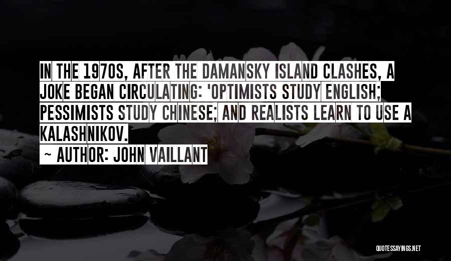 John Vaillant Quotes: In The 1970s, After The Damansky Island Clashes, A Joke Began Circulating: 'optimists Study English; Pessimists Study Chinese; And Realists