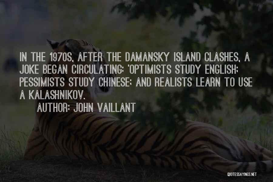 John Vaillant Quotes: In The 1970s, After The Damansky Island Clashes, A Joke Began Circulating: 'optimists Study English; Pessimists Study Chinese; And Realists