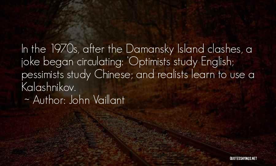 John Vaillant Quotes: In The 1970s, After The Damansky Island Clashes, A Joke Began Circulating: 'optimists Study English; Pessimists Study Chinese; And Realists