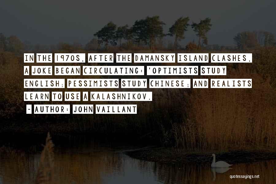 John Vaillant Quotes: In The 1970s, After The Damansky Island Clashes, A Joke Began Circulating: 'optimists Study English; Pessimists Study Chinese; And Realists