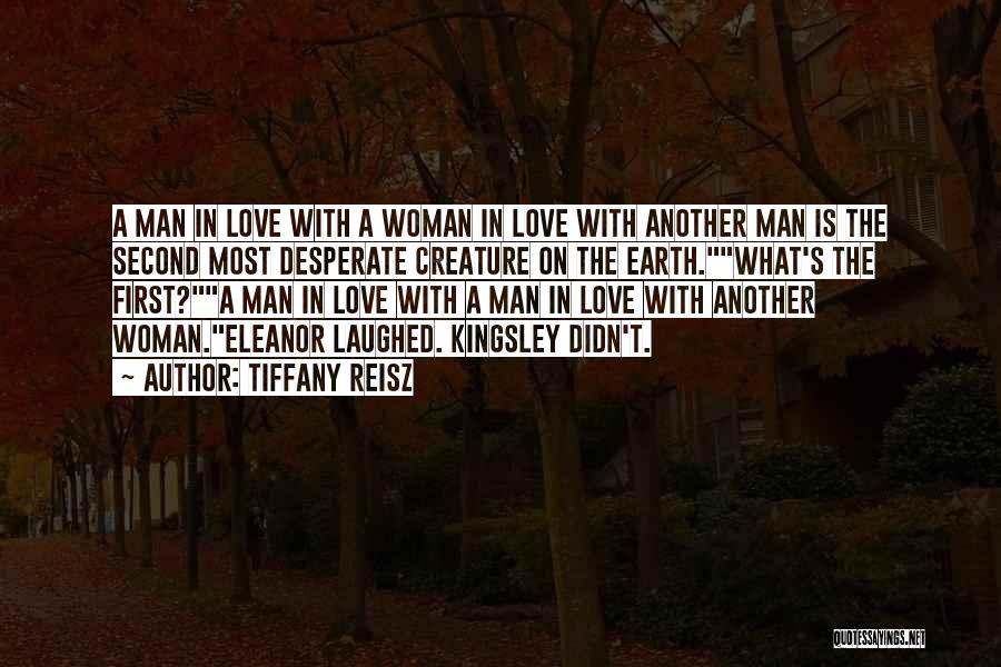 Tiffany Reisz Quotes: A Man In Love With A Woman In Love With Another Man Is The Second Most Desperate Creature On The