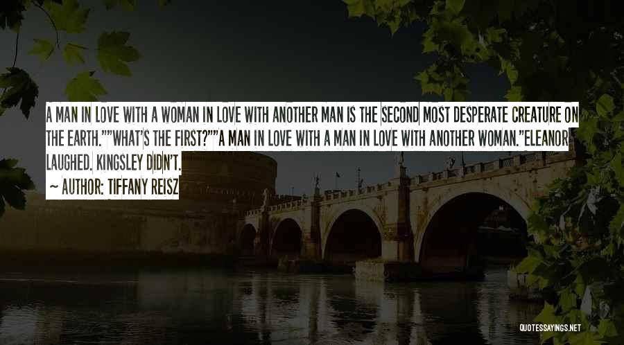 Tiffany Reisz Quotes: A Man In Love With A Woman In Love With Another Man Is The Second Most Desperate Creature On The