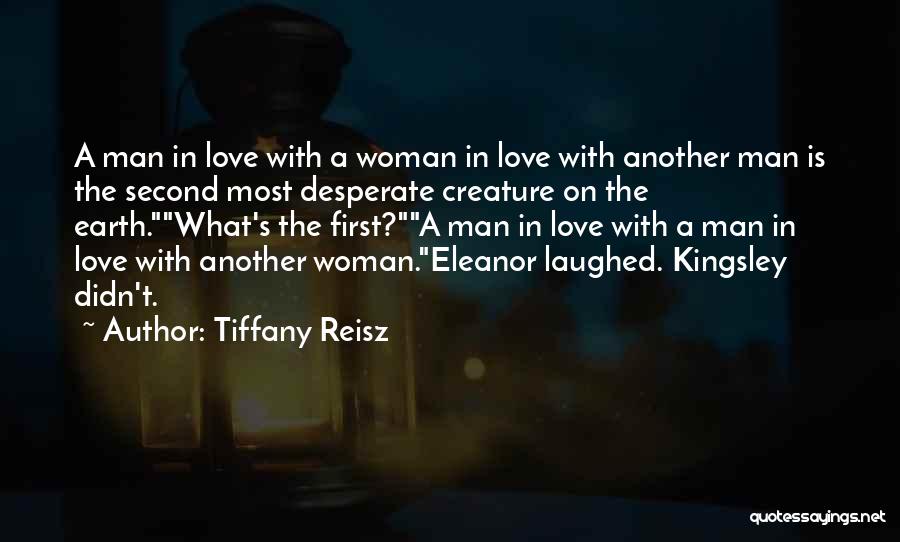 Tiffany Reisz Quotes: A Man In Love With A Woman In Love With Another Man Is The Second Most Desperate Creature On The