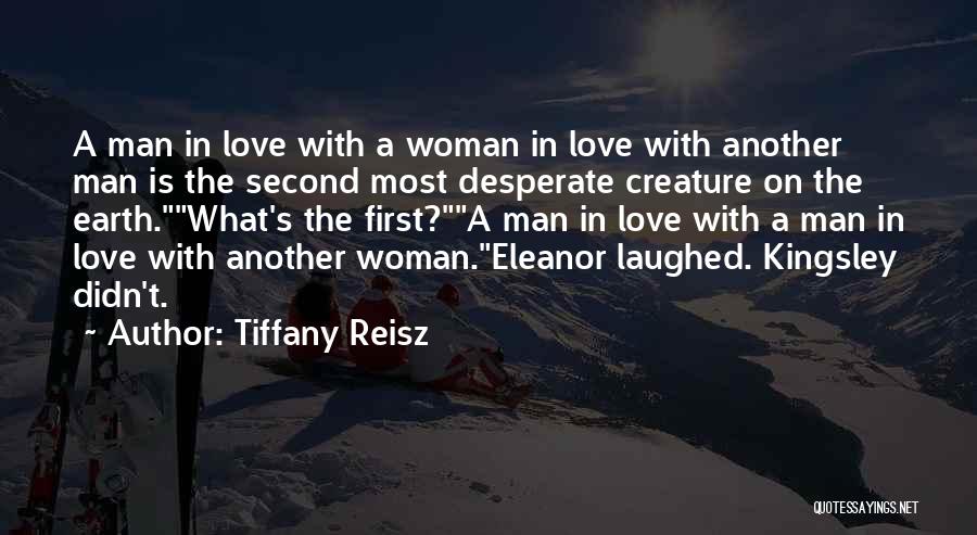 Tiffany Reisz Quotes: A Man In Love With A Woman In Love With Another Man Is The Second Most Desperate Creature On The