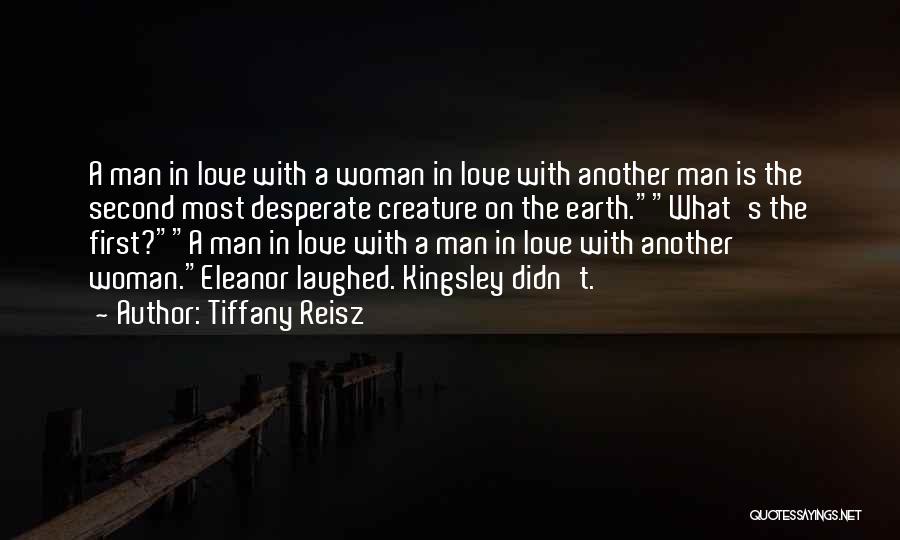 Tiffany Reisz Quotes: A Man In Love With A Woman In Love With Another Man Is The Second Most Desperate Creature On The