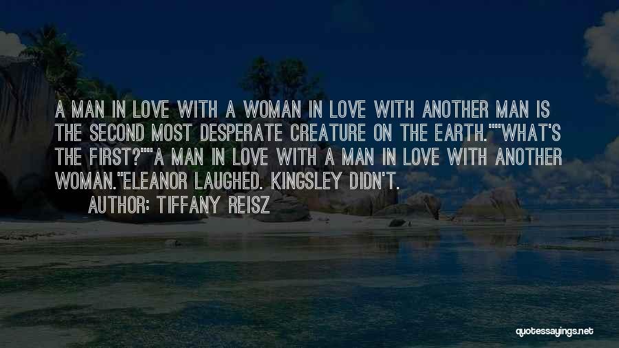 Tiffany Reisz Quotes: A Man In Love With A Woman In Love With Another Man Is The Second Most Desperate Creature On The