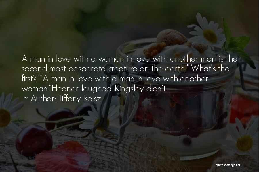 Tiffany Reisz Quotes: A Man In Love With A Woman In Love With Another Man Is The Second Most Desperate Creature On The