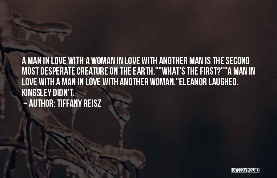 Tiffany Reisz Quotes: A Man In Love With A Woman In Love With Another Man Is The Second Most Desperate Creature On The