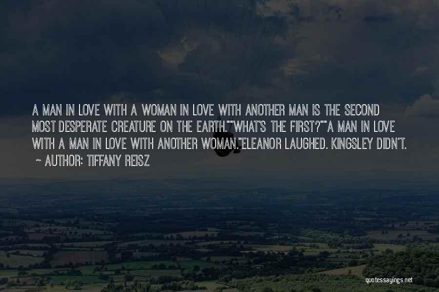 Tiffany Reisz Quotes: A Man In Love With A Woman In Love With Another Man Is The Second Most Desperate Creature On The